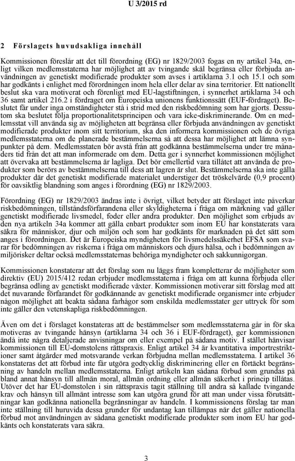 Ett nationellt beslut ska vara motiverat och förenligt med EU-lagstiftningen, i synnerhet artiklarna 34 och 36 samt artikel 216.2 i fördraget om Europeiska unionens funktionssätt (EUF-fördraget).