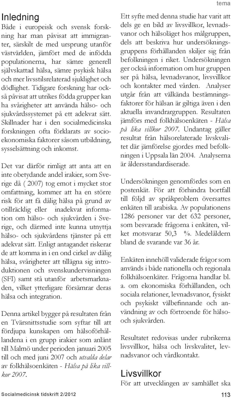 Tidigare forskning har också påvisat att utrikes födda grupper kan ha svårigheter att använda hälso- och sjukvårdssystemet på ett adekvat sätt.