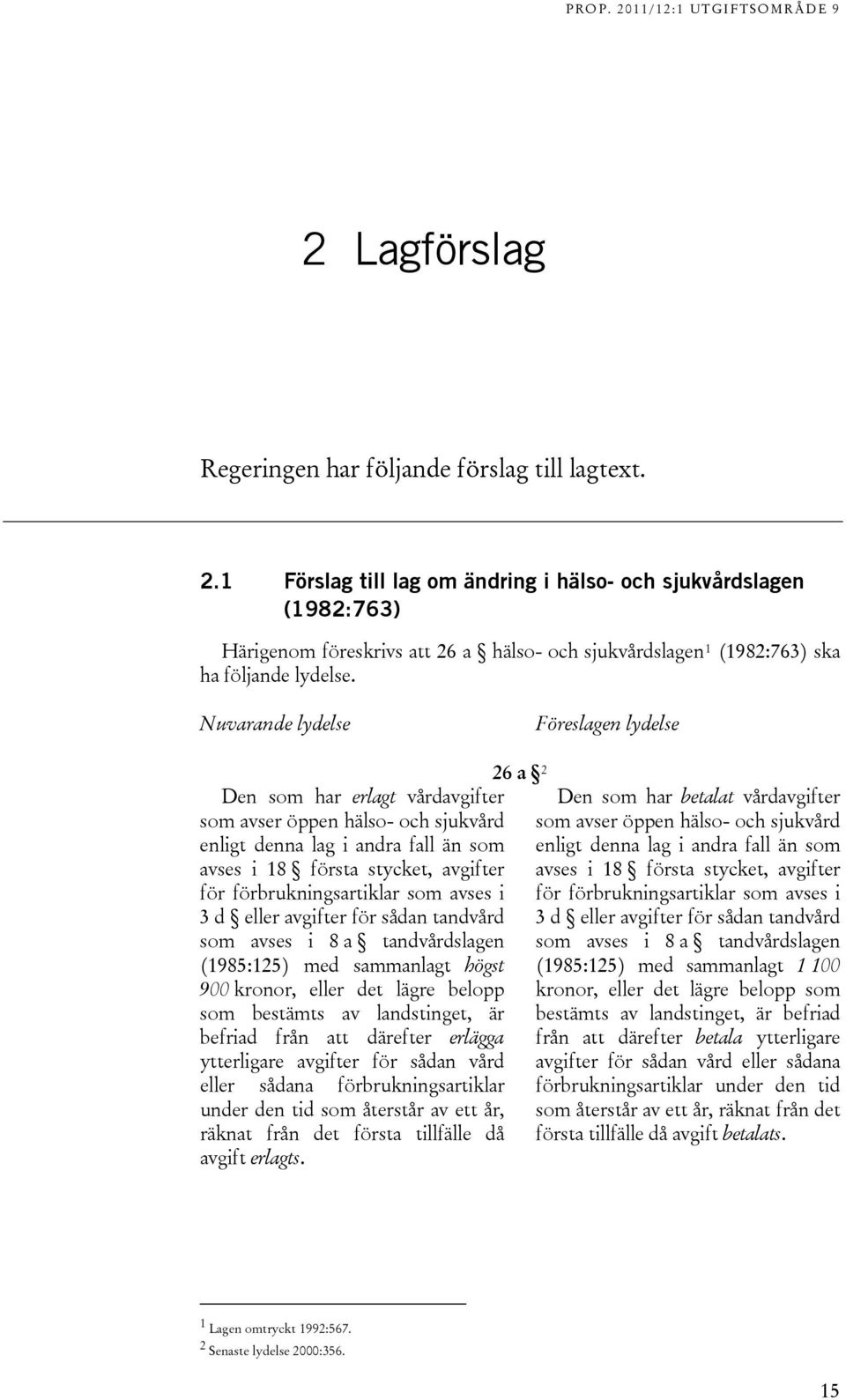 Nuvarande lydelse Föreslagen lydelse Den som har erlagt vårdavgifter som avser öppen hälso- och sjukvård enligt denna lag i andra fall än som avses i 18 första stycket, avgifter för