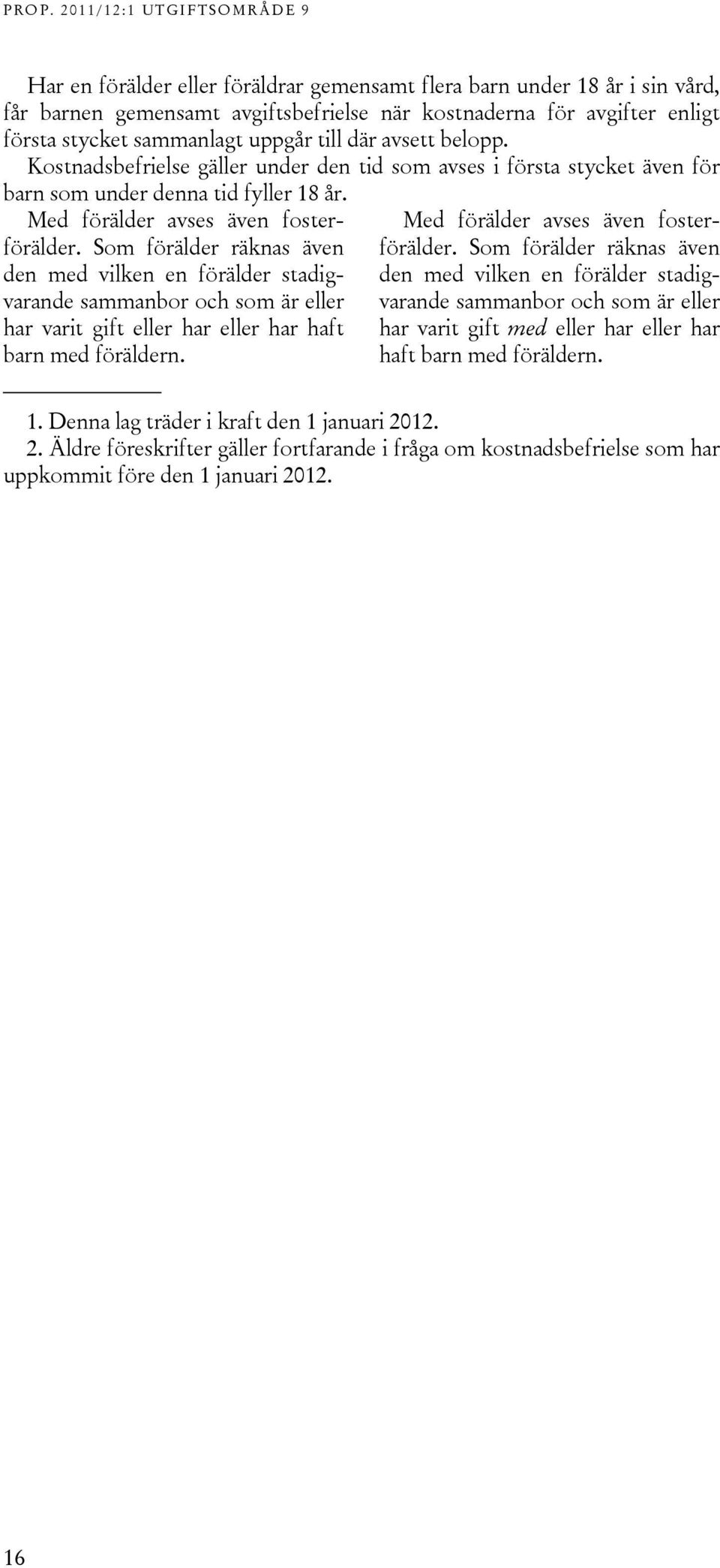 Som förälder räknas även den med vilken en förälder stadigvarande sammanbor och som är eller har varit gift eller har eller har haft barn med föräldern. Med förälder avses även fosterförälder.