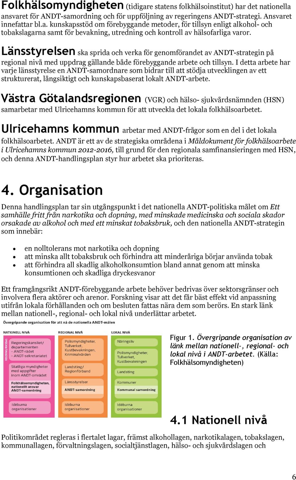 I detta arbete har varje länsstyrelse en ANDT-samordnare som bidrar till att stödja utvecklingen av ett strukturerat, långsiktigt och kunskapsbaserat lokalt ANDT-arbete.