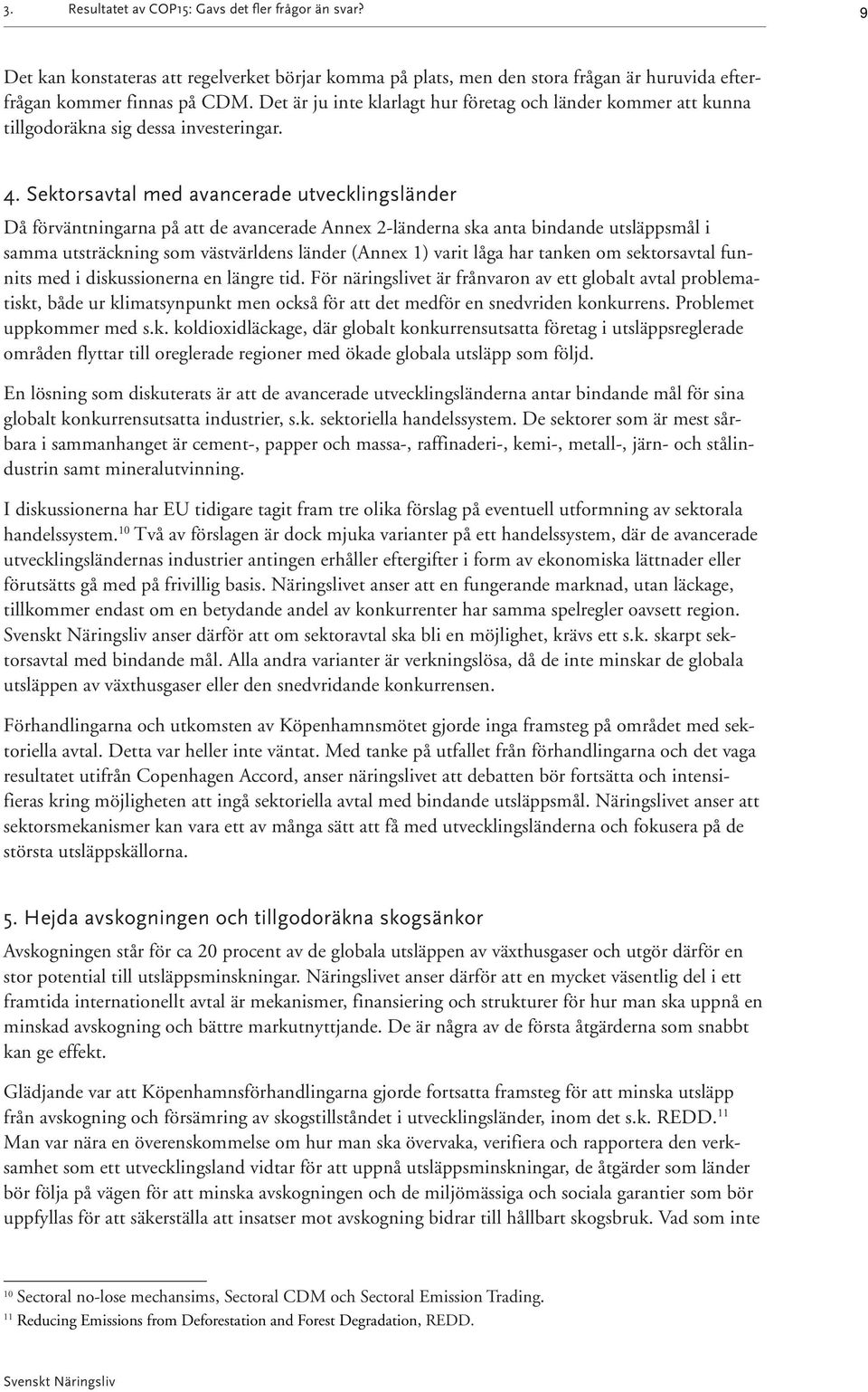 Sektorsavtal med avancerade utvecklingsländer Då förväntningarna på att de avancerade Annex 2-länderna ska anta bindande utsläppsmål i samma utsträckning som västvärldens länder (Annex 1) varit låga