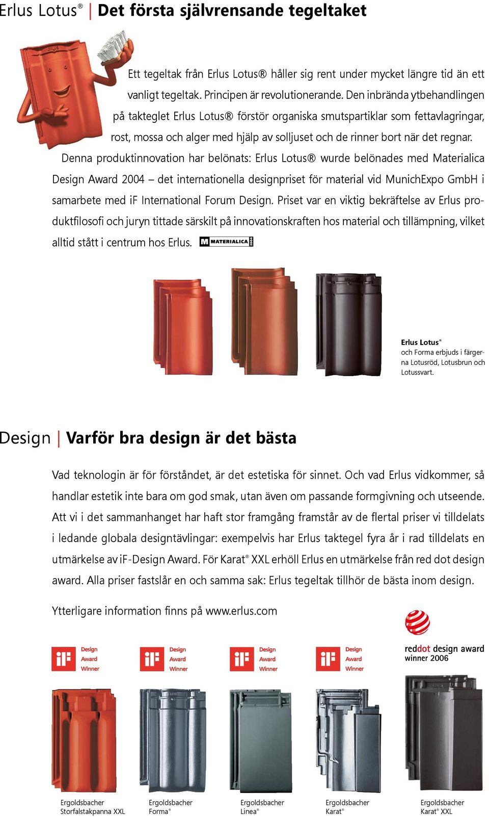 Denna produktinnovation har belönats: Erlus Lotus wurde belönades med Materialica Design Award 2004 det internationella designpriset för material vid MunichExpo GmbH i samarbete med if International