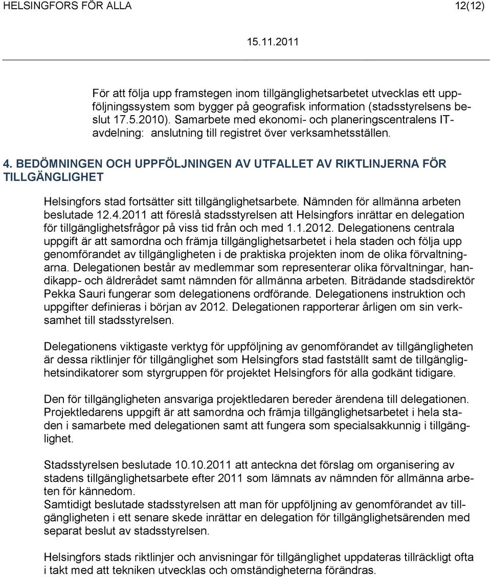 BEDÖMNINGEN OCH UPPFÖLJNINGEN AV UTFALLET AV RIKTLINJERNA FÖR TILLGÄNGLIGHET Helsingfors stad fortsätter sitt tillgänglighetsarbete. Nämnden för allmänna arbeten beslutade 12.4.