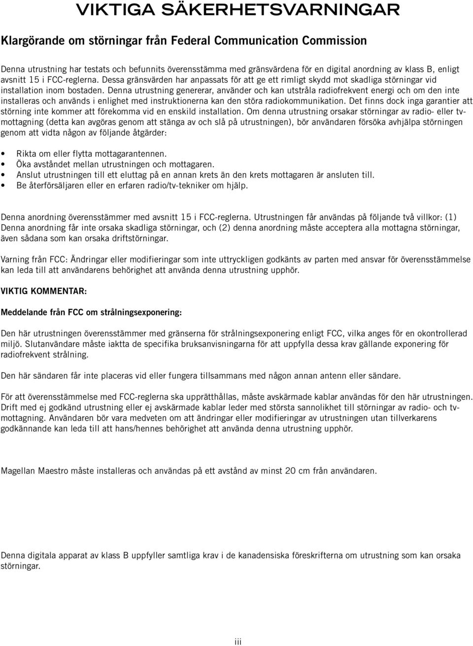 Denna utrustning genererar, använder och kan utstråla radiofrekvent energi och om den inte installeras och används i enlighet med instruktionerna kan den störa radiokommunikation.