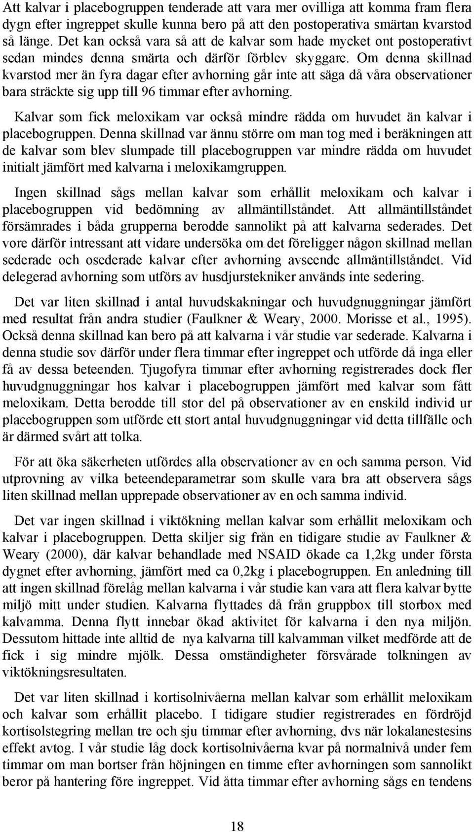 Om denna skillnad kvarstod mer än fyra dagar efter avhorning går inte att säga då våra observationer bara sträckte sig upp till 96 timmar efter avhorning.