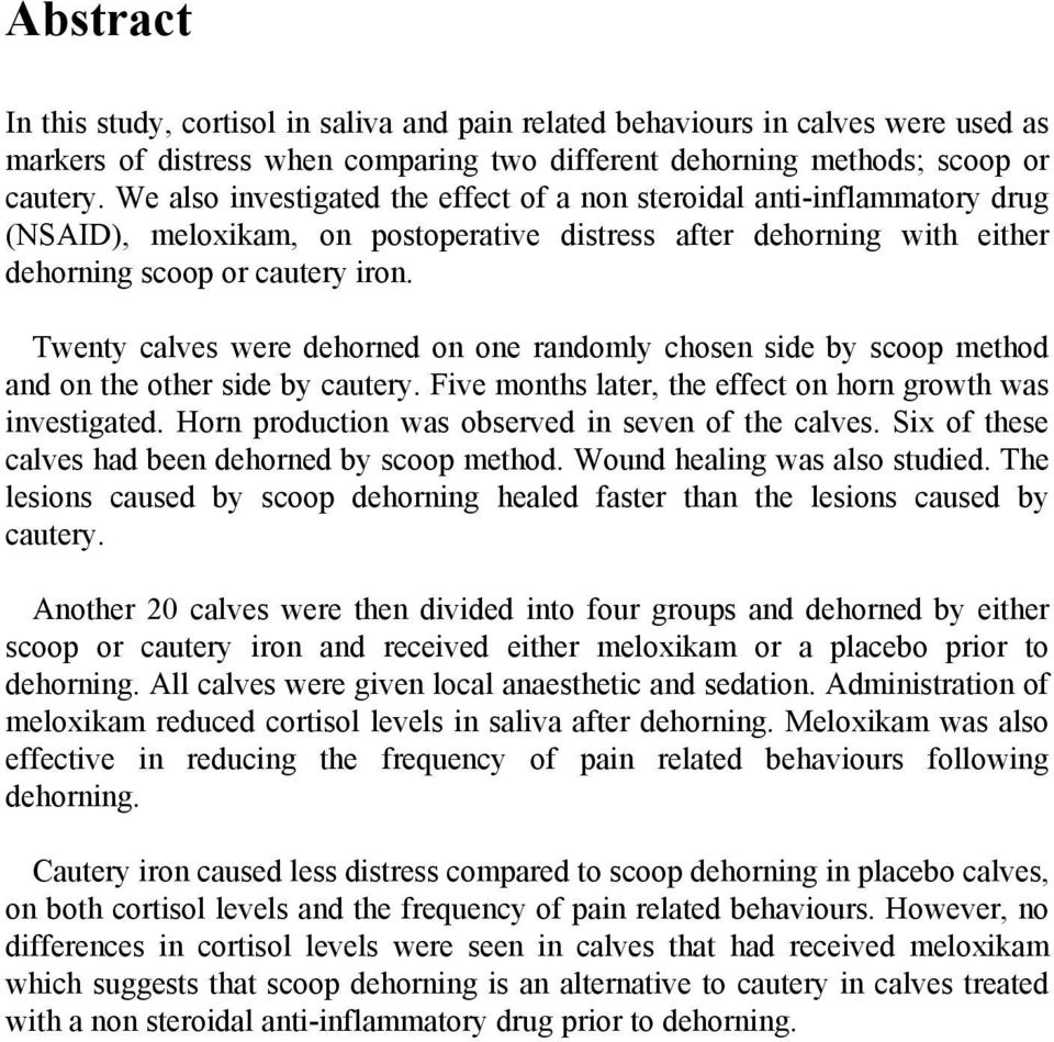 Twenty calves were dehorned on one randomly chosen side by scoop method and on the other side by cautery. Five months later, the effect on horn growth was investigated.
