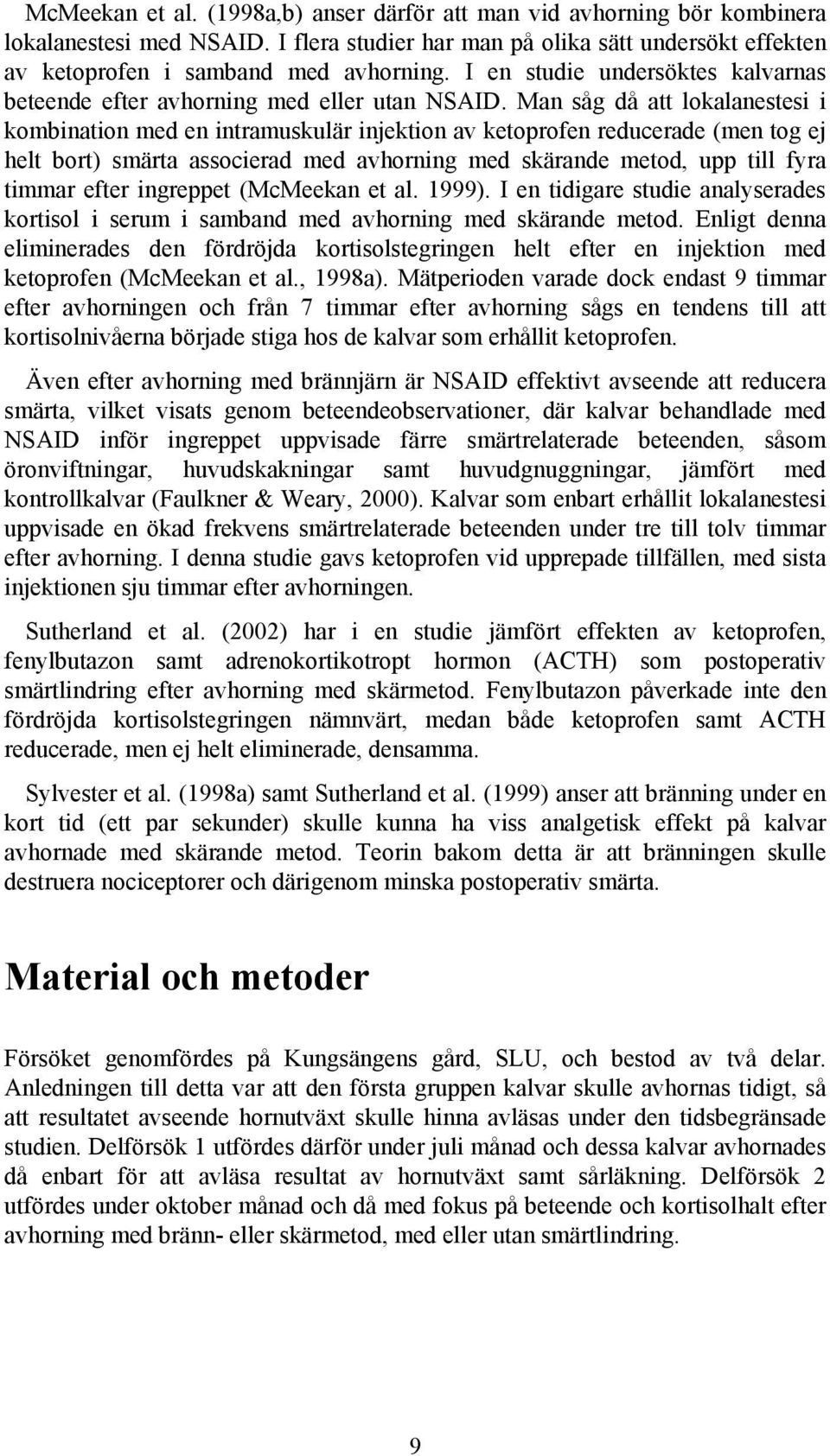 Man såg då att lokalanestesi i kombination med en intramuskulär injektion av ketoprofen reducerade (men tog ej helt bort) smärta associerad med avhorning med skärande metod, upp till fyra timmar