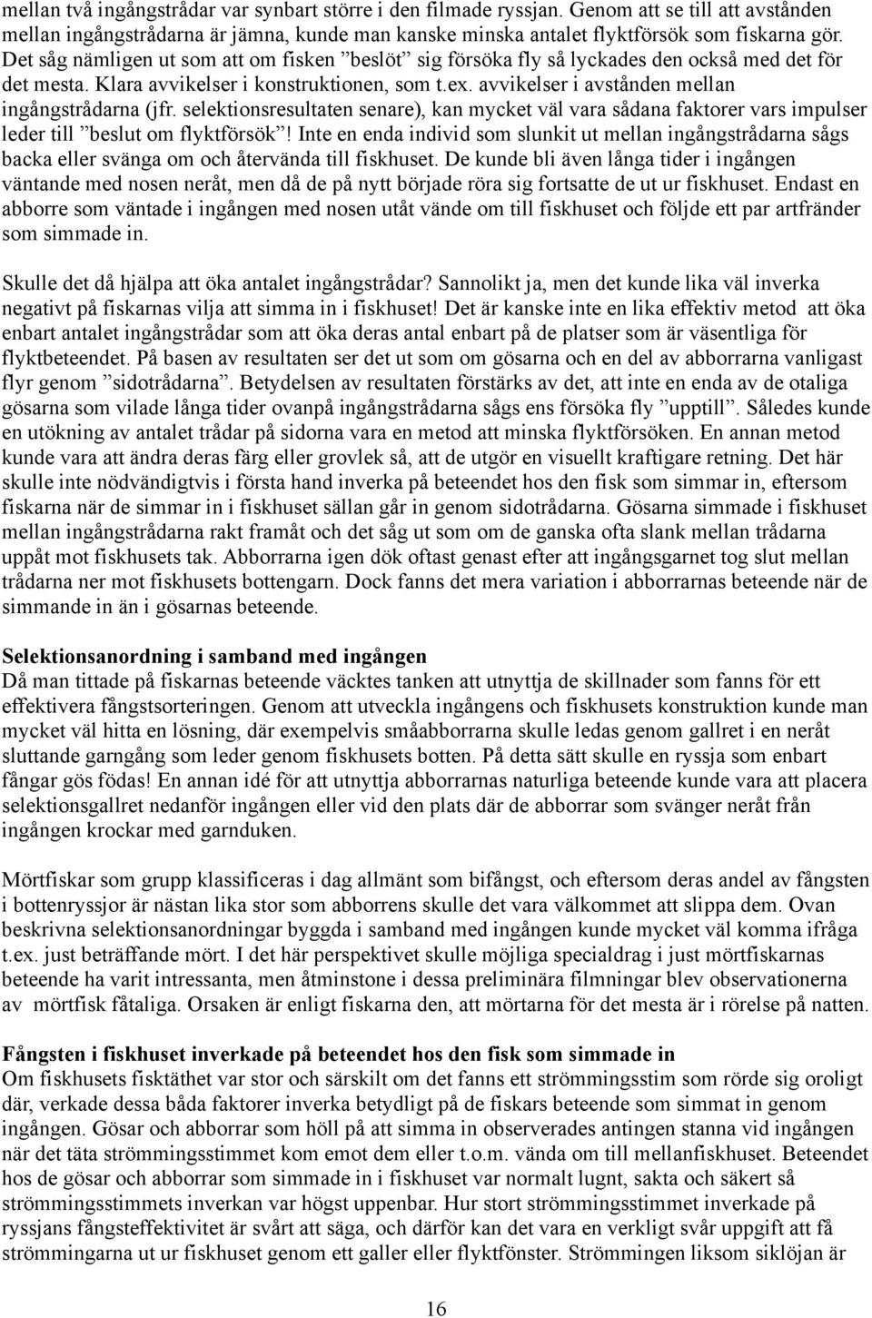 avvikelser i avstånden mellan ingångstrådarna (jfr. selektionsresultaten senare), kan mycket väl vara sådana faktorer vars impulser leder till beslut om flyktförsök!