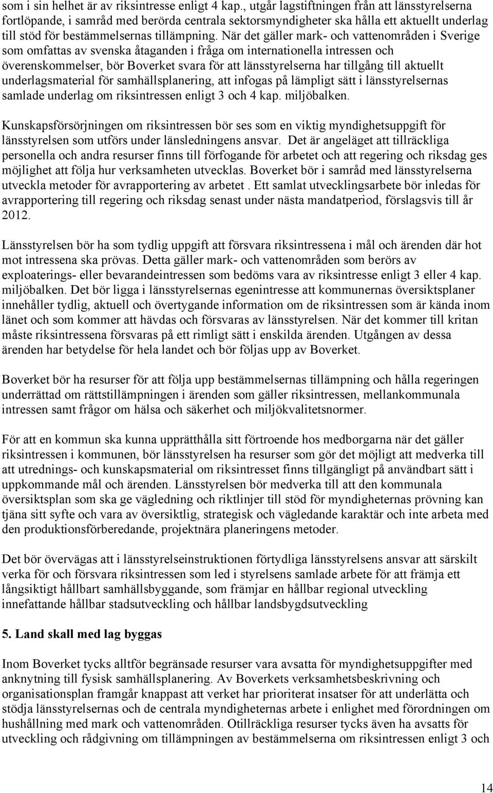 När det gäller mark- och vattenområden i Sverige som omfattas av svenska åtaganden i fråga om internationella intressen och överenskommelser, bör Boverket svara för att länsstyrelserna har tillgång