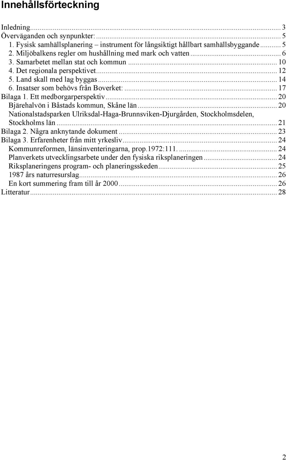 Insatser som behövs från Boverket:... 17 Bilaga 1. Ett medborgarperspektiv... 20 Bjärehalvön i Båstads kommun, Skåne län.