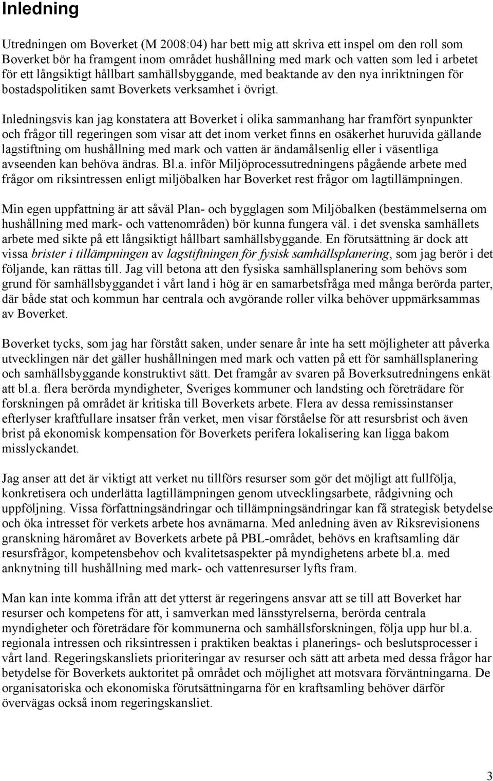 Inledningsvis kan jag konstatera att Boverket i olika sammanhang har framfört synpunkter och frågor till regeringen som visar att det inom verket finns en osäkerhet huruvida gällande lagstiftning om