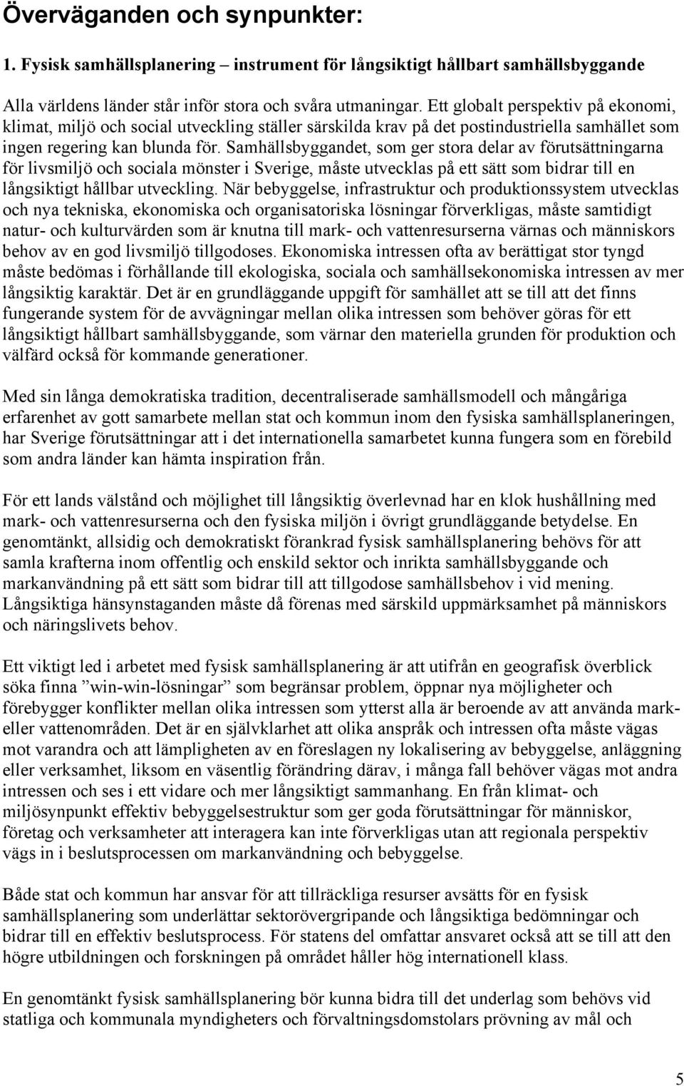 Samhällsbyggandet, som ger stora delar av förutsättningarna för livsmiljö och sociala mönster i Sverige, måste utvecklas på ett sätt som bidrar till en långsiktigt hållbar utveckling.