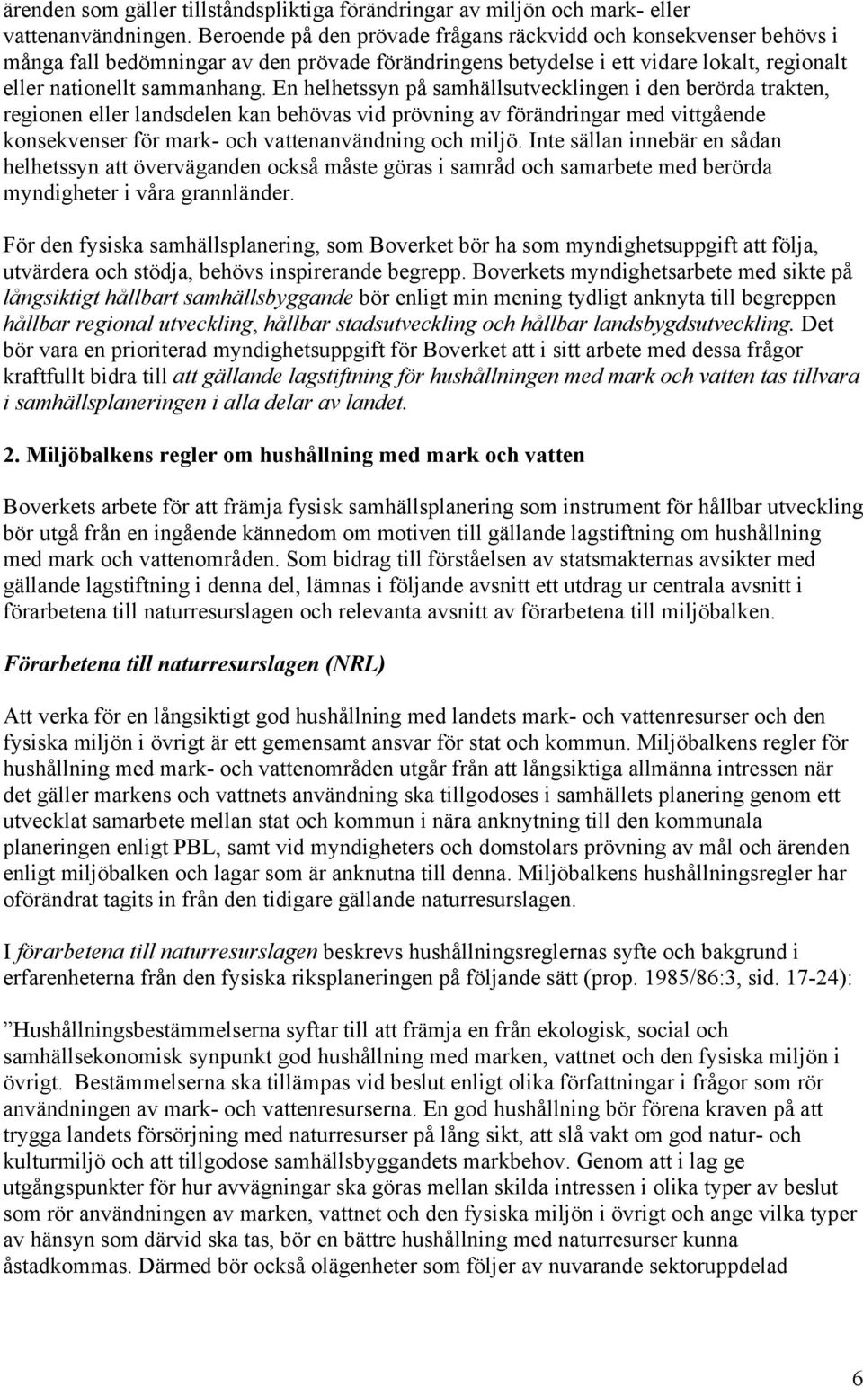 En helhetssyn på samhällsutvecklingen i den berörda trakten, regionen eller landsdelen kan behövas vid prövning av förändringar med vittgående konsekvenser för mark- och vattenanvändning och miljö.