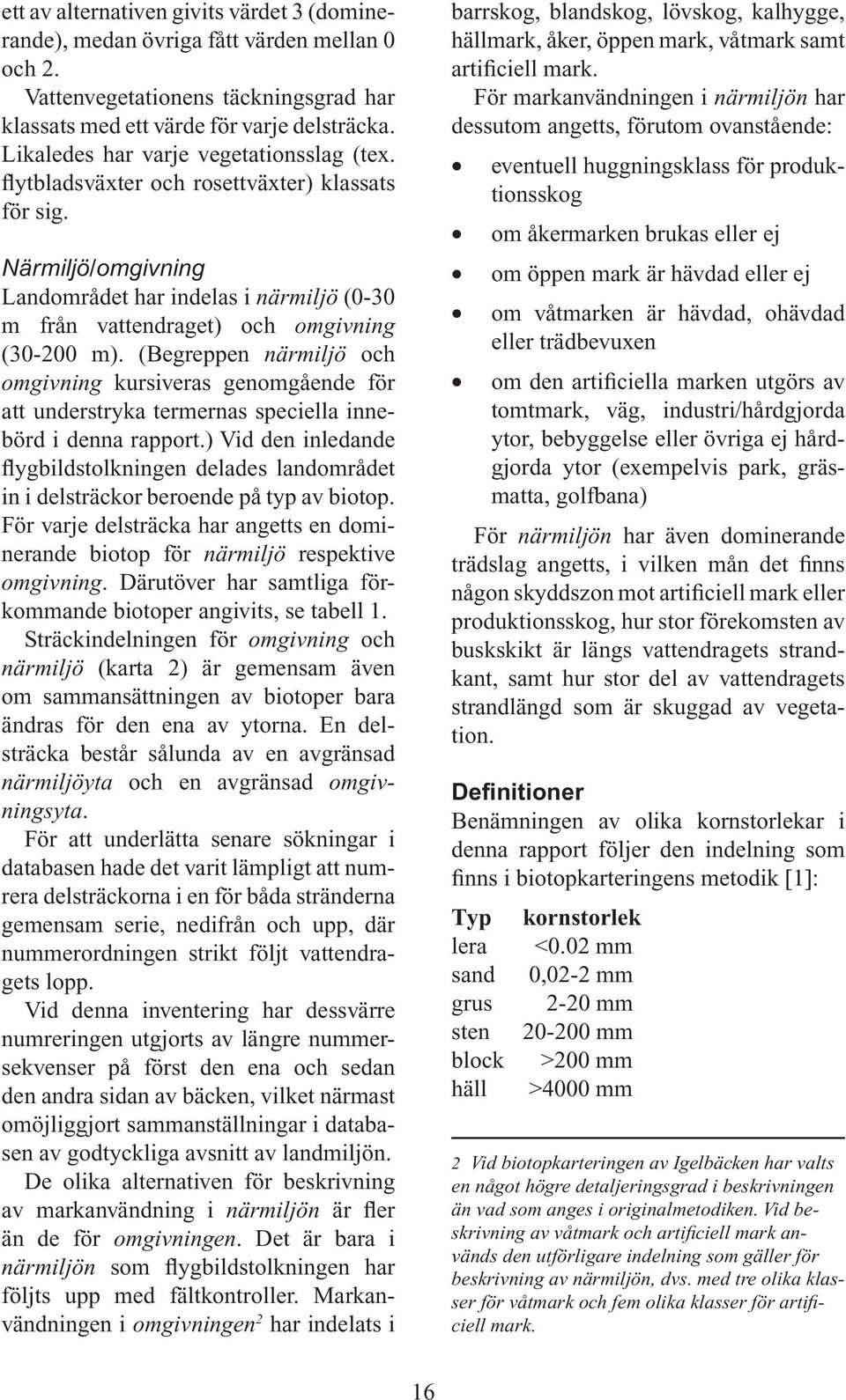 (Begreppen närmiljö och omgivning kursiveras genomgående för att understryka termernas speciella innebörd i denna rapport.