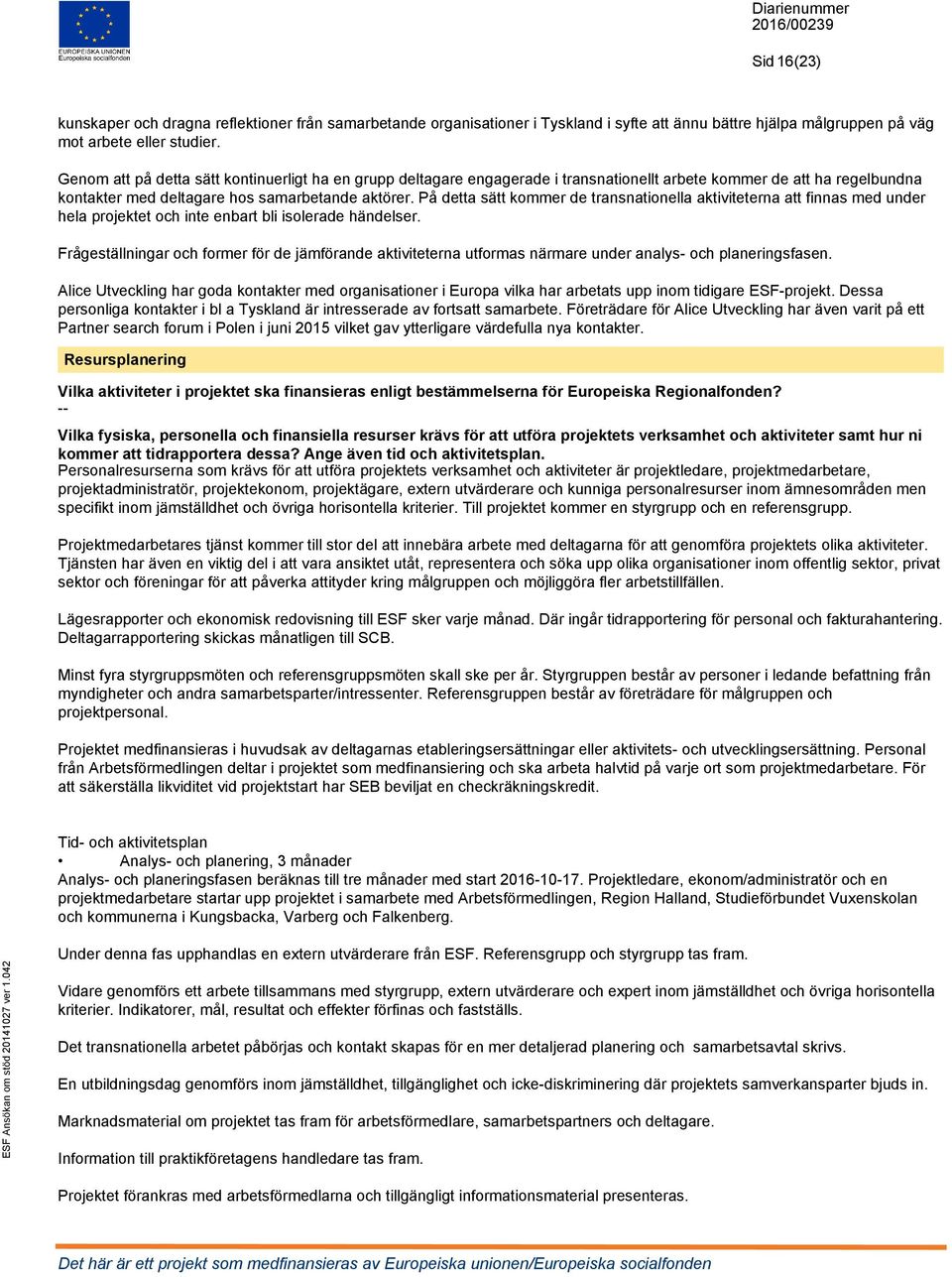 På detta sätt kommer de transnationella aktiviteterna att finnas med under hela projektet och inte enbart bli isolerade händelser.