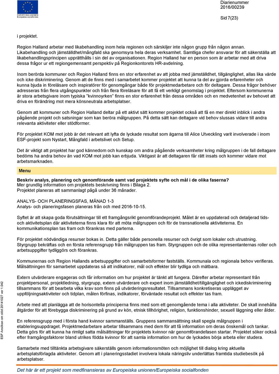 Region Halland har en person som är arbetar med att driva dessa frågor ur ett regiongemensamt perspektiv på Regionkontorets HR-avdelning.