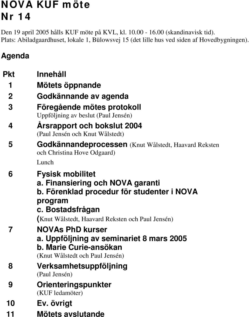 Godkännandeprocessen (Knut Wålstedt, Haavard Reksten och Christina Hove Odgaard) Lunch 6 Fysisk mobilitet a. Finansiering och NOVA garanti b. Förenklad procedur för studenter i NOVA program c.