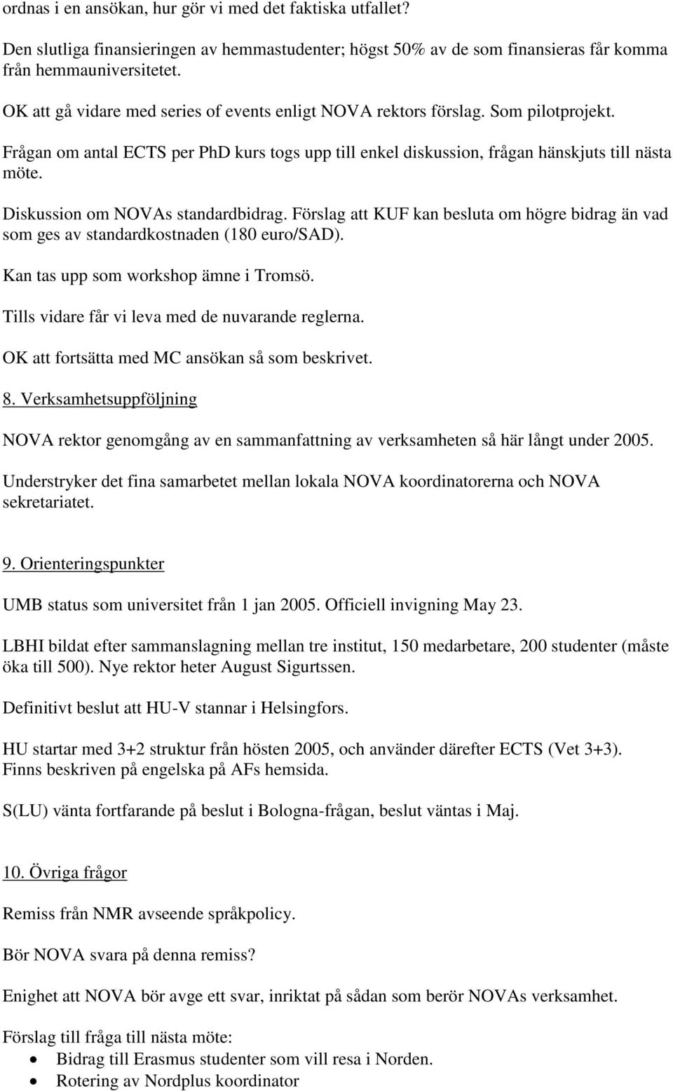 Diskussion om NOVAs standardbidrag. Förslag att KUF kan besluta om högre bidrag än vad som ges av standardkostnaden (180 euro/sad). Kan tas upp som workshop ämne i Tromsö.