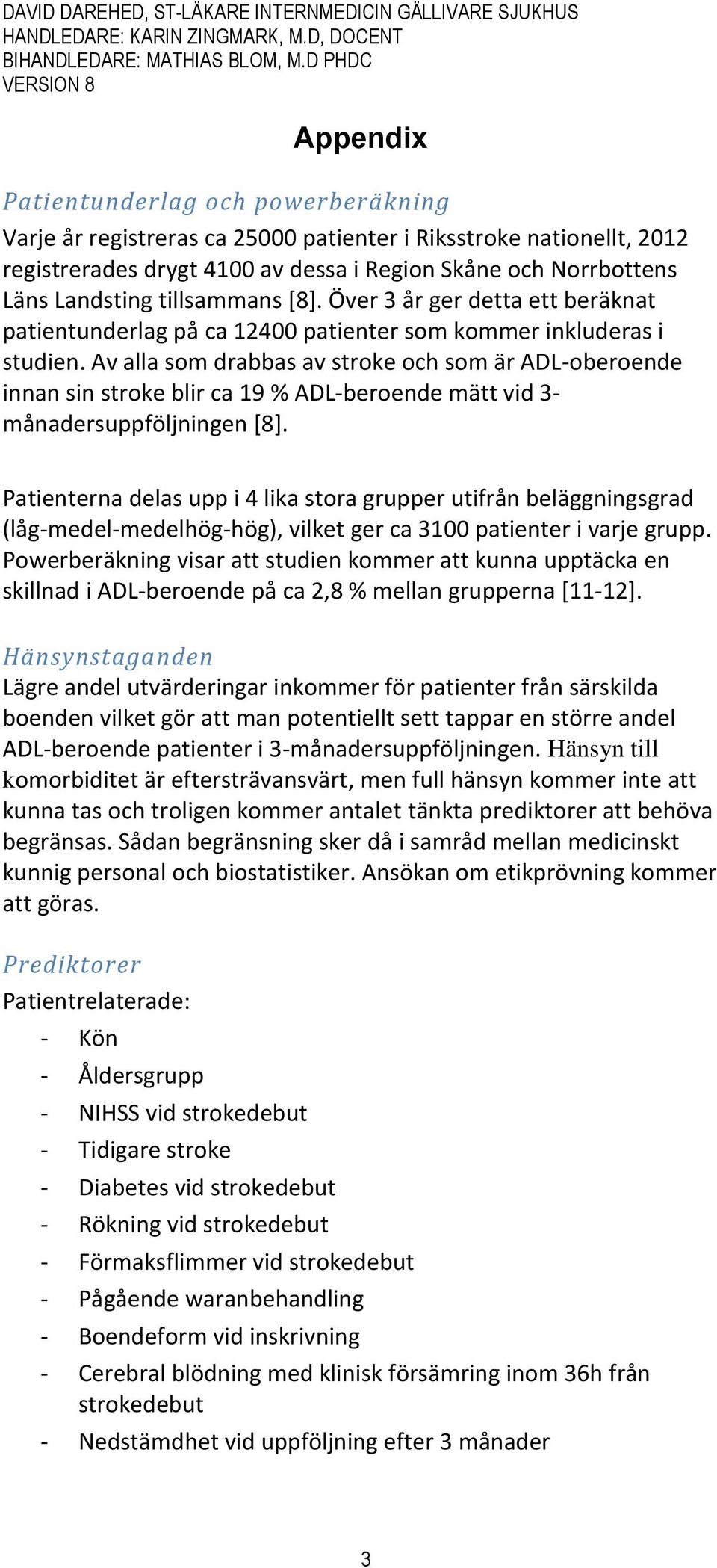 Av alla som drabbas av stroke och som är ADL-oberoende innan sin stroke blir ca 19 % ADL-beroende mätt vid 3- månadersuppföljningen [8].