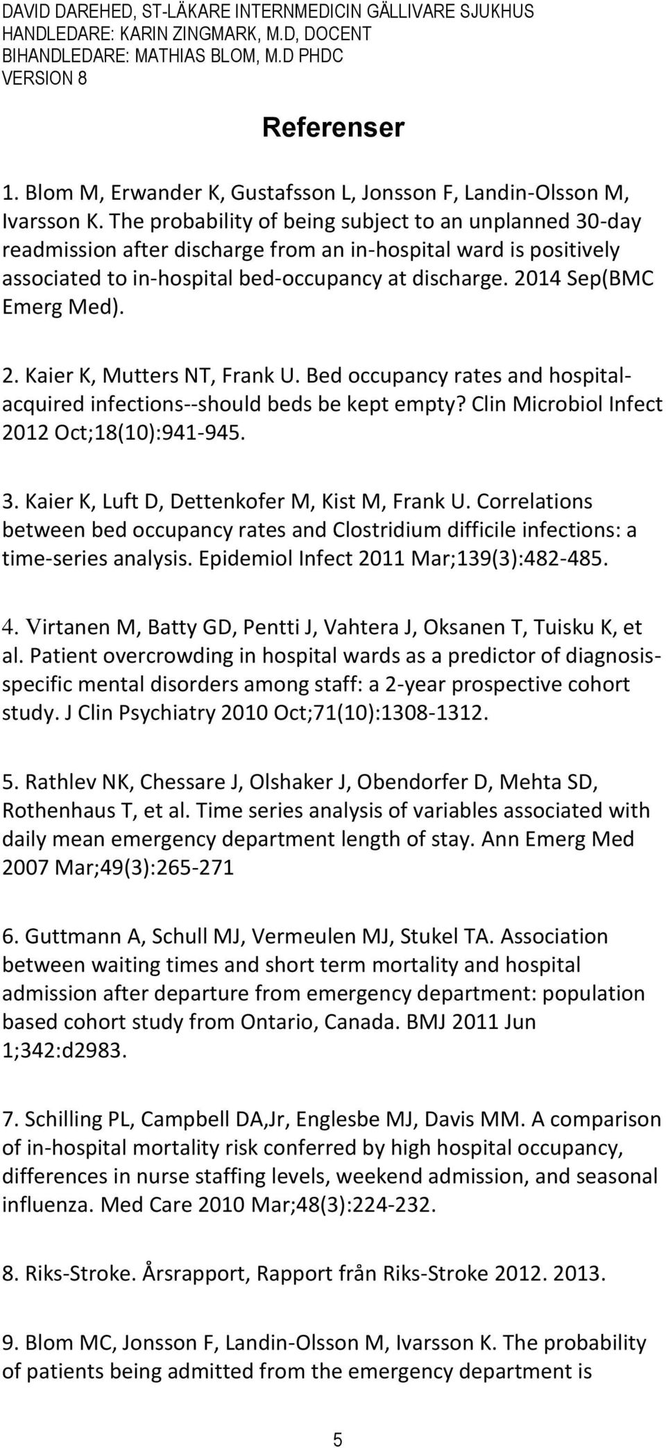 2014 Sep(BMC Emerg Med). 2. Kaier K, Mutters NT, Frank U. Bed occupancy rates and hospitalacquired infections--should beds be kept empty? Clin Microbiol Infect 2012 Oct;18(10):941-945. 3.