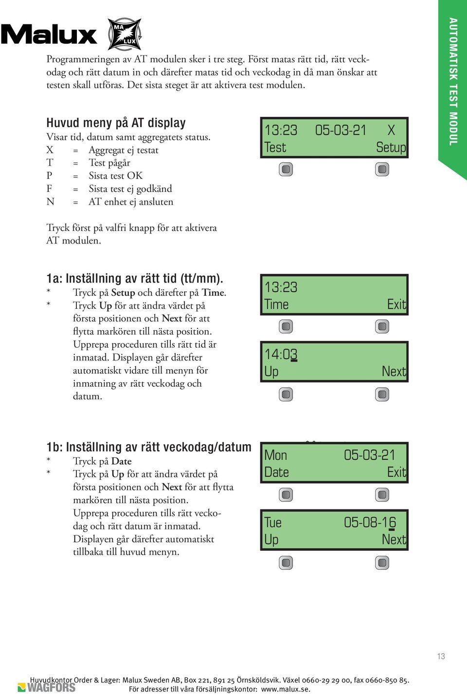 X = Aggregat ej testat T = Test pågår P = Sista test OK F = Sista test ej godkänd N = AT enhet ej ansluten 13:23 05-03-21 X Test Setup AUTOMATISK TEST MODUL Tryck först på valfri knapp för att