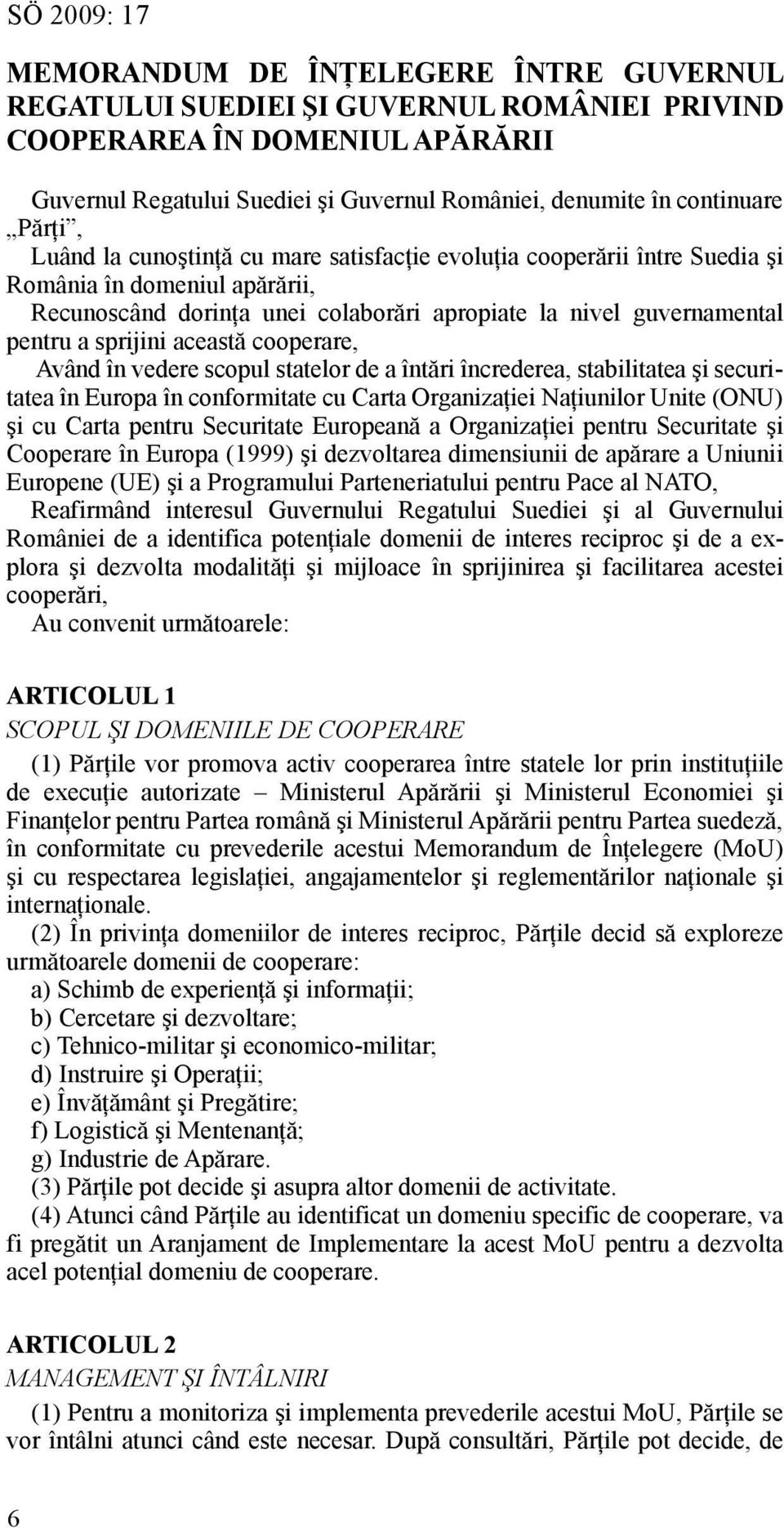 această cooperare, Având în vedere scopul statelor de a întări încrederea, stabilitatea şi securitatea în Europa în conformitate cu Carta Organizaţiei Naţiunilor Unite (ONU) şi cu Carta pentru