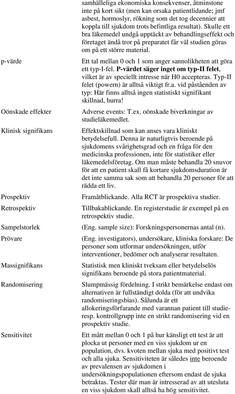 Skulle ett bra läkemedel undgå upptäckt av behandlingseffekt och företaget ändå tror på preparatet får väl studien göras om på ett större material.