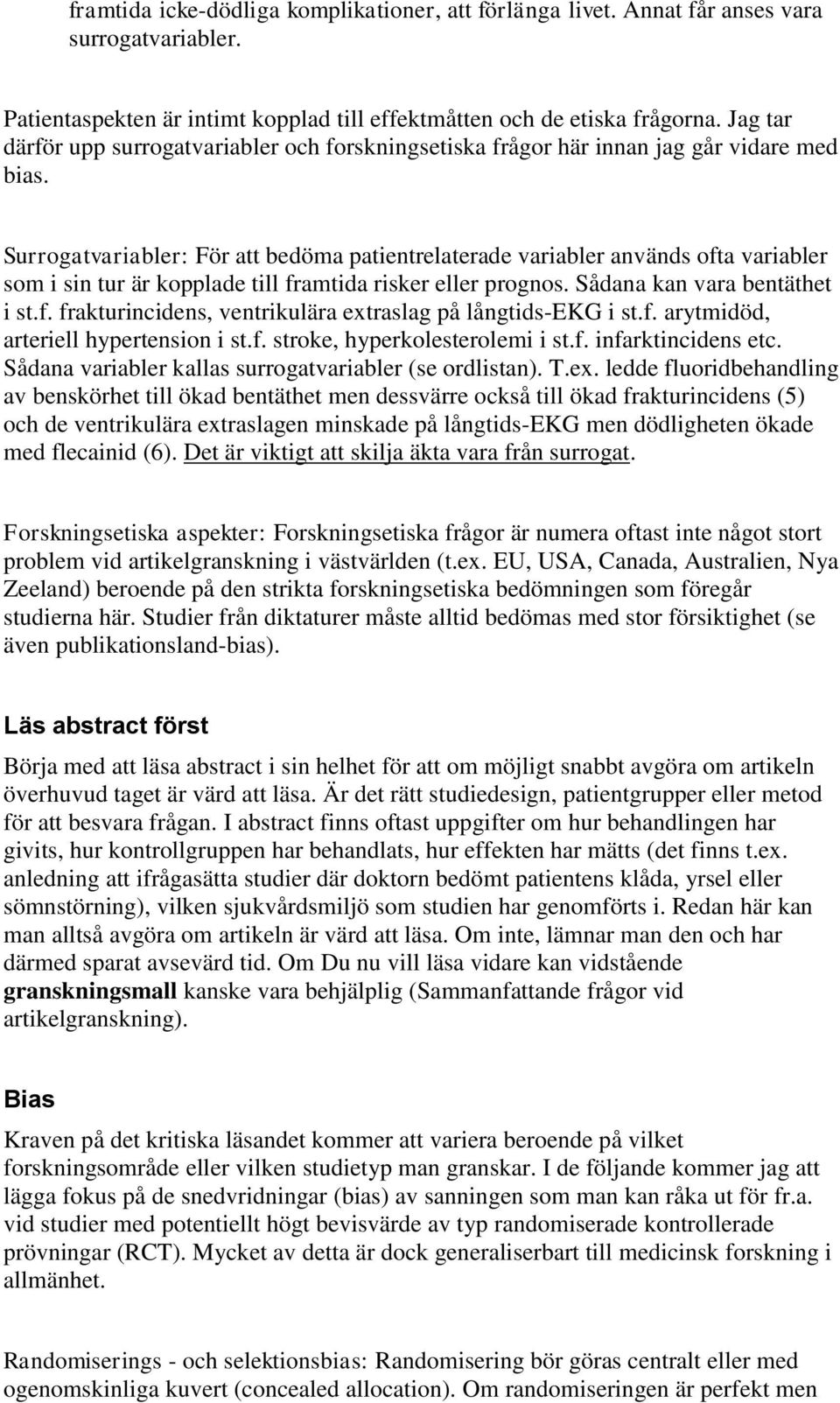 Surrogatvariabler: För att bedöma patientrelaterade variabler används ofta variabler som i sin tur är kopplade till framtida risker eller prognos. Sådana kan vara bentäthet i st.f. frakturincidens, ventrikulära extraslag på långtids-ekg i st.