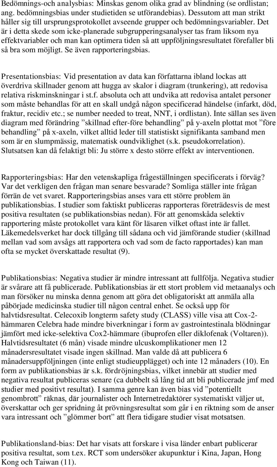 Det är i detta skede som icke-planerade subgrupperingsanalyser tas fram liksom nya effektvariabler och man kan optimera tiden så att uppföljningsresultatet förefaller bli så bra som möjligt.