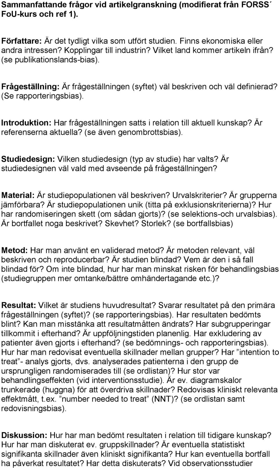 Introduktion: Har frågeställningen satts i relation till aktuell kunskap? Är referenserna aktuella? (se även genombrottsbias). Studiedesign: Vilken studiedesign (typ av studie) har valts?