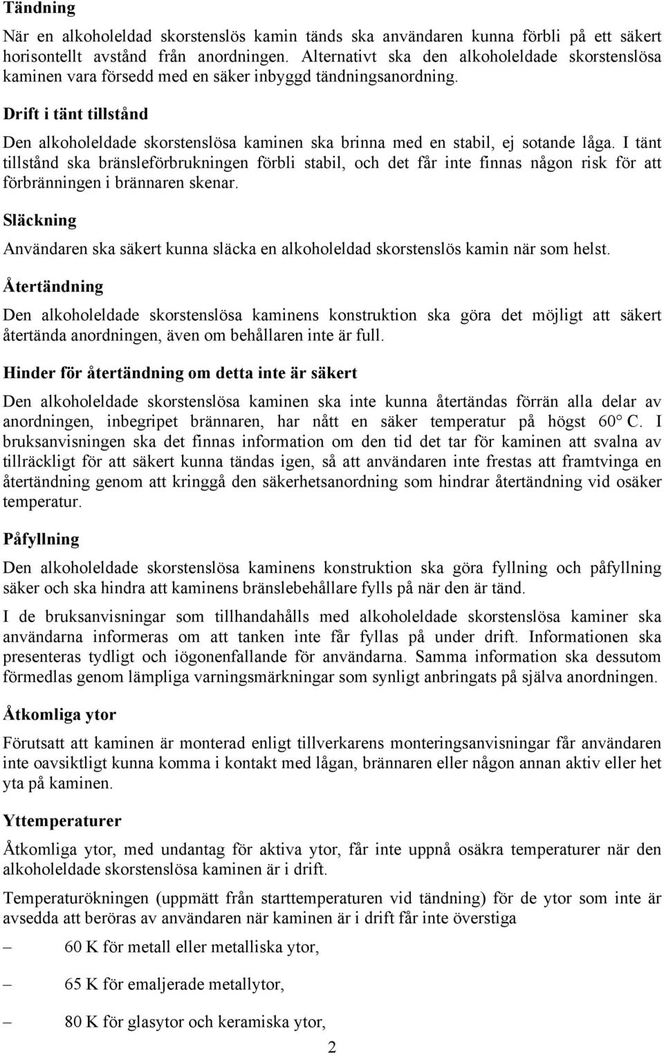 Drift i tänt tillstånd Den alkoholeldade skorstenslösa kaminen ska brinna med en stabil, ej sotande låga.