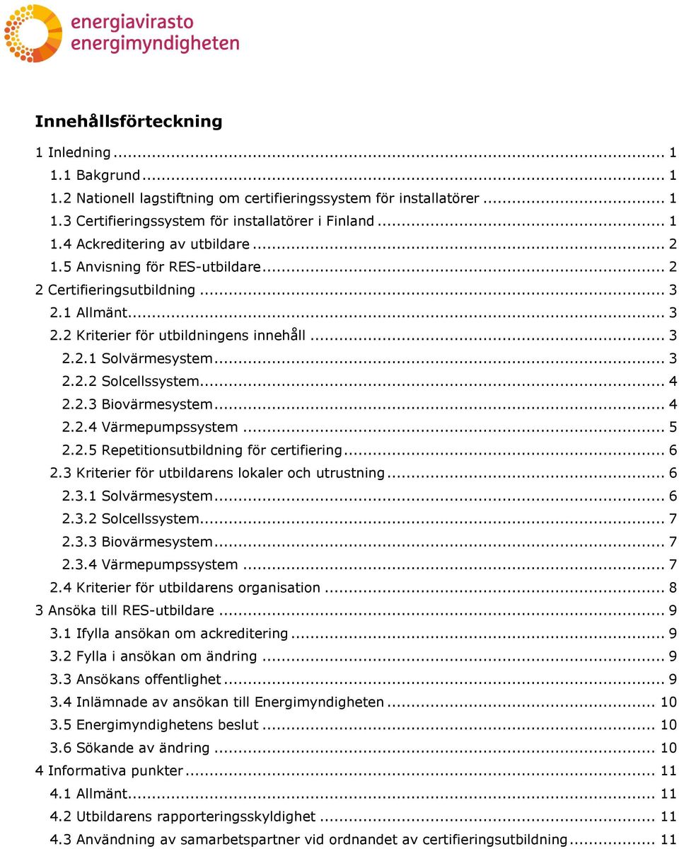 .. 5 2.2.5 Repetitionsutbildning för certifiering... 6 2.3 Kriterier för utbildarens lokaler och utrustning... 6 2.3.1 Solvärmesystem... 6 2.3.2 Solcellssystem... 7 2.3.3 Biovärmesystem... 7 2.3.4 Värmepumpssystem.