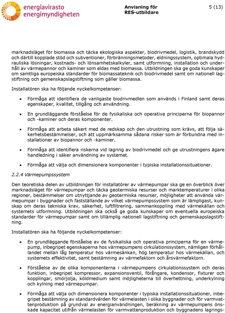 Utbildningen ska ge goda kunskaper om samtliga europeiska standarder för biomassateknik och biodrivmedel samt om nationell lagstiftning och gemenskapslagstiftning som gäller biomassa.