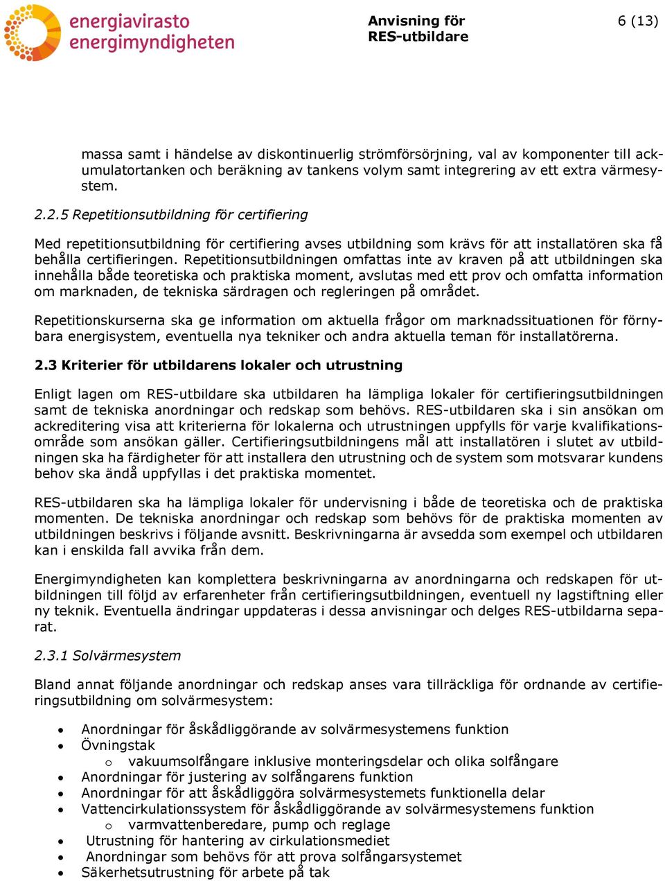 Repetitionsutbildningen omfattas inte av kraven på att utbildningen ska innehålla både teoretiska och praktiska moment, avslutas med ett prov och omfatta information om marknaden, de tekniska