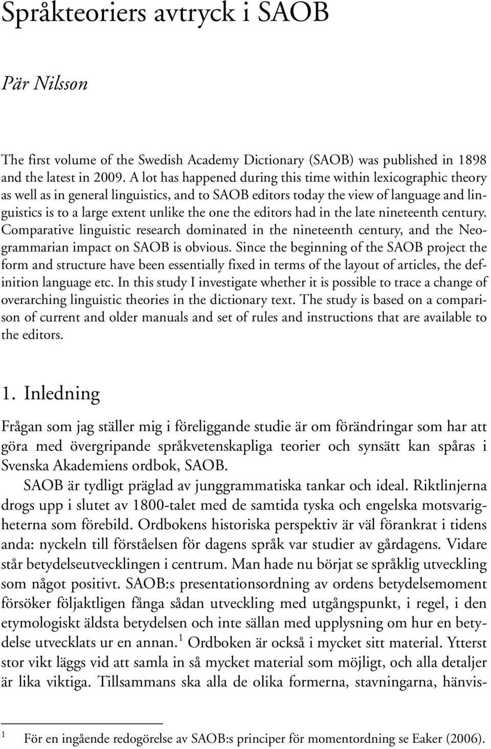 the editors had in the late nineteenth century. Comparative linguistic research dominated in the nineteenth century, and the Neogrammarian impact on SAOB is obvious.