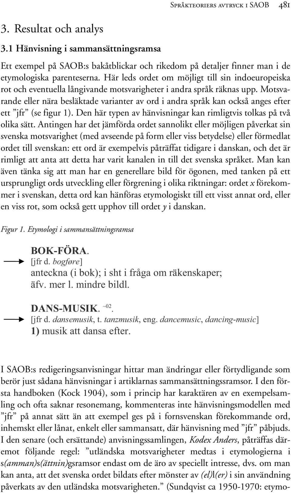 Motsvarande eller nära besläktade varianter av ord i andra språk kan också anges efter ett jfr (se figur 1). Den här typen av hänvisningar kan rimligtvis tolkas på två olika sätt.