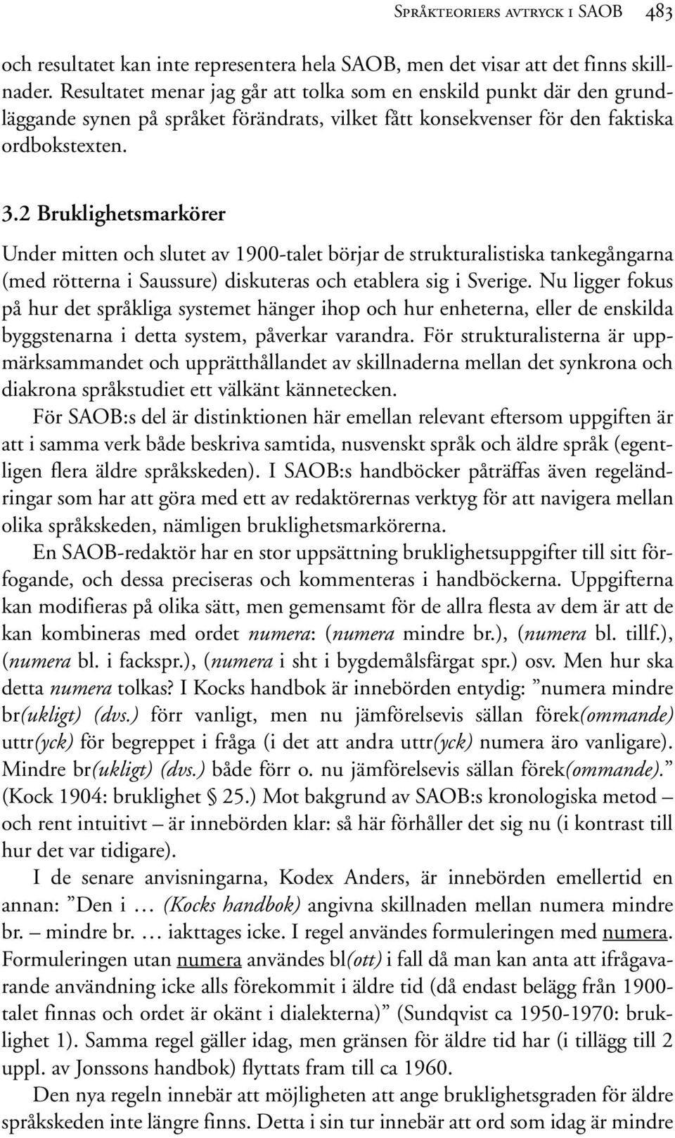 2 Bruklighetsmarkörer Under mitten och slutet av 1900-talet börjar de strukturalistiska tankegångarna (med rötterna i Saussure) diskuteras och etablera sig i Sverige.