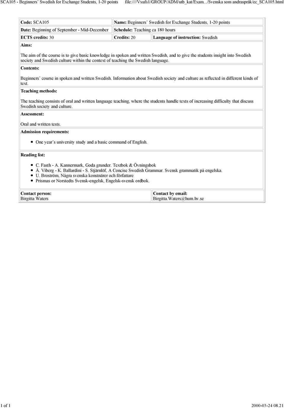 instruction: Swedish Aims: The aim of the course is to give basic knowledge in spoken and written Swedish, and to give the students insight into Swedish society and Swedish culture within the context