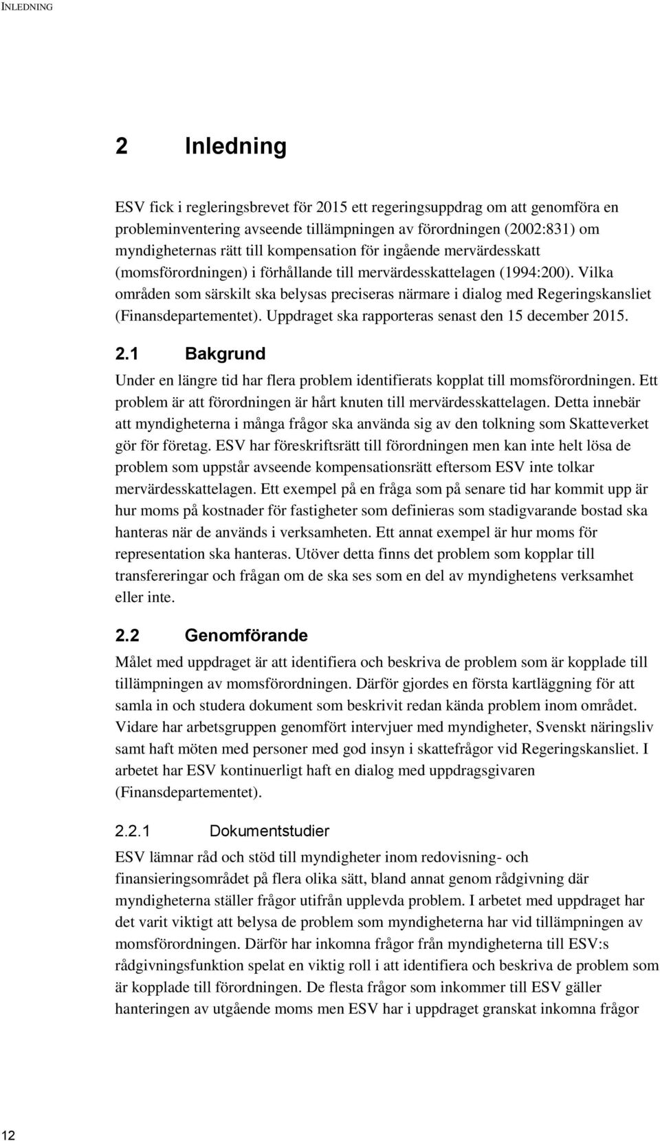 Vilka områden som särskilt ska belysas preciseras närmare i dialog med Regeringskansliet (Finansdepartementet). Uppdraget ska rapporteras senast den 15 december 20