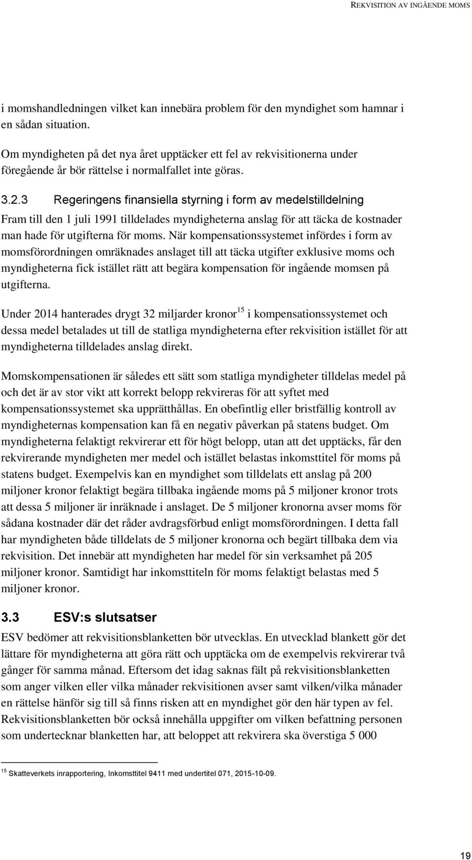 3 Regeringens finansiella styrning i form av medelstilldelning Fram till den 1 juli 1991 tilldelades myndigheterna anslag för att täcka de kostnader man hade för utgifterna för moms.