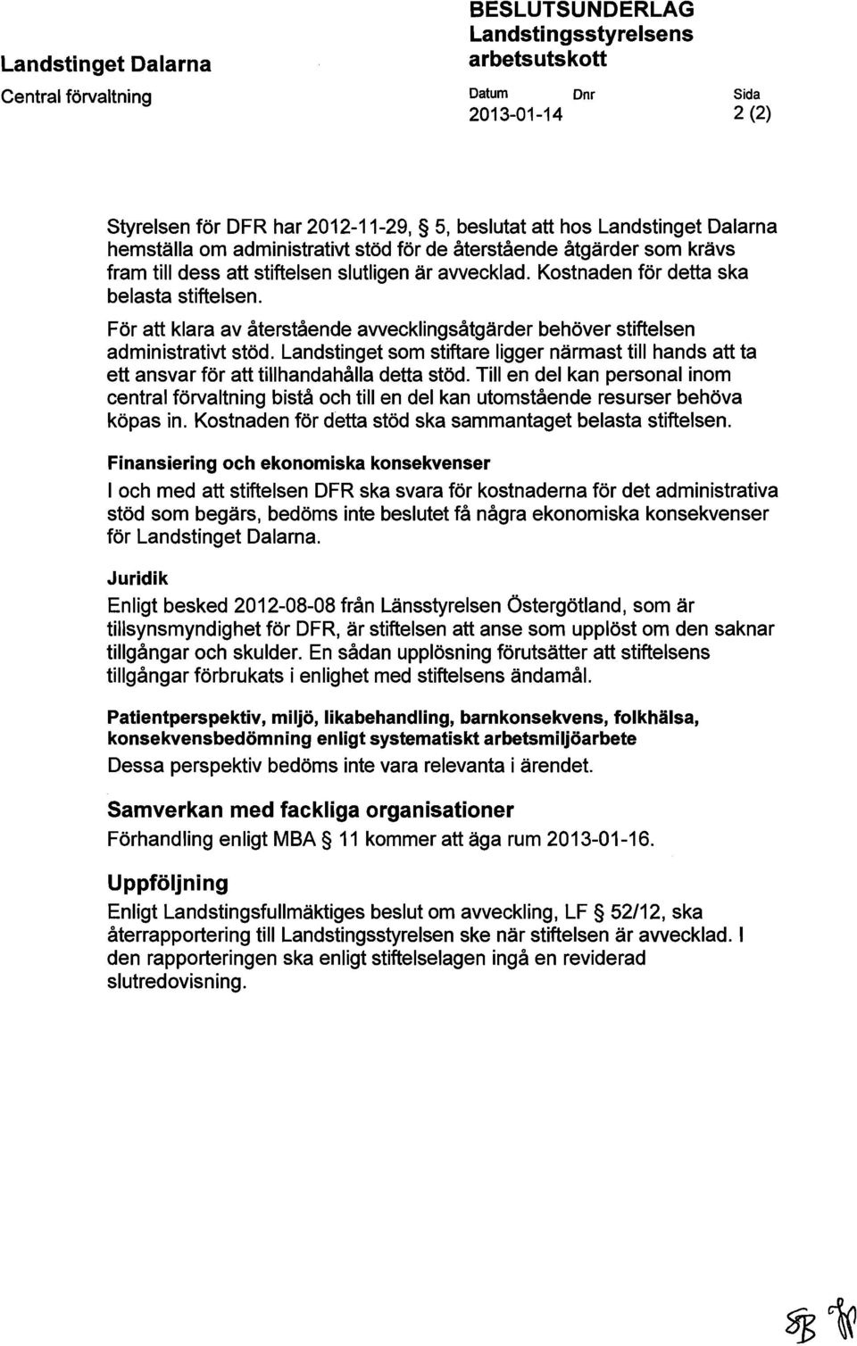 För att klara av återstående avvecklingsåtgärder behöver stiftelsen administrativt stöd. Landstinget som stiftare ligger närmast till hands att ta ett ansvar för att tillhandahålla detta stöd.