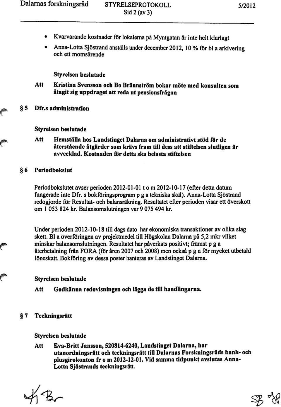 s administration Styrelsen beslutade Att 6 Periodbokslut HemstAlla hos Landstinget Dalarna om administrativt stöd för de återstående åtgarder som kravs fram till dess att stiftelsen slutligen är