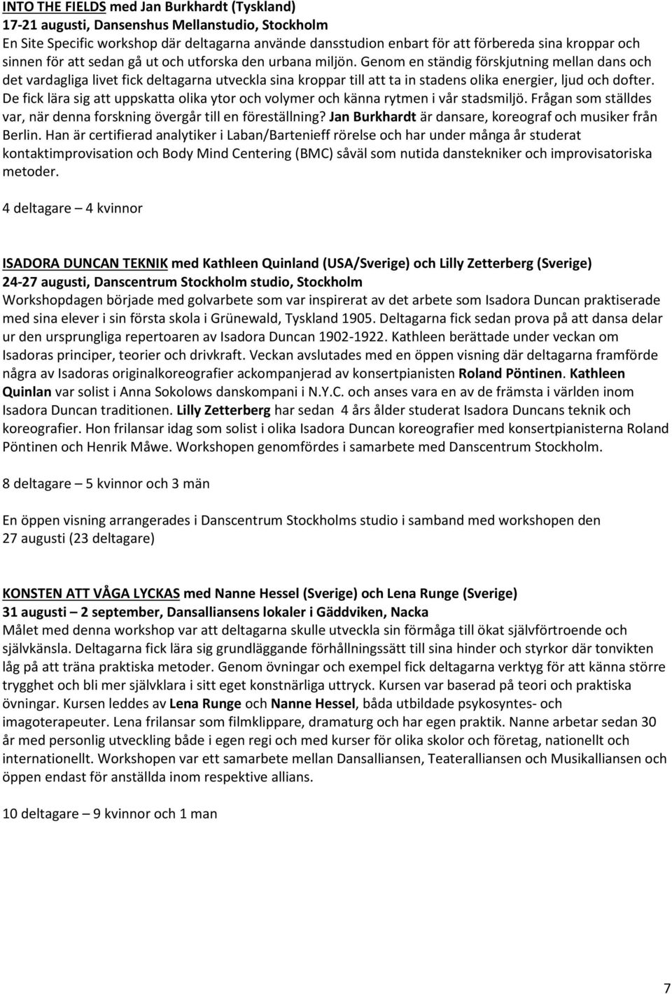 Genom en ständig förskjutning mellan dans och det vardagliga livet fick deltagarna utveckla sina kroppar till att ta in stadens olika energier, ljud och dofter.