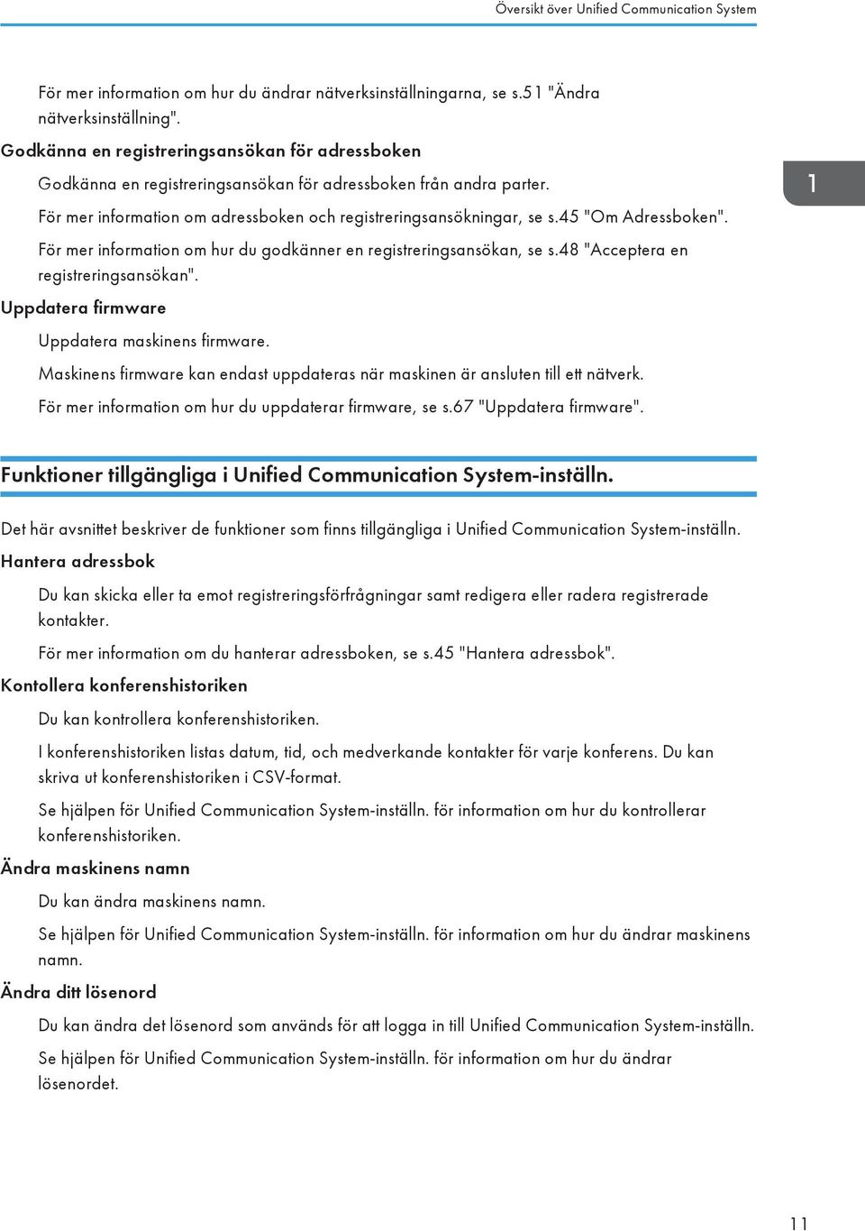 45 "Om Adressboken". För mer information om hur du godkänner en registreringsansökan, se s.48 "Acceptera en registreringsansökan". Uppdatera firmware Uppdatera maskinens firmware.