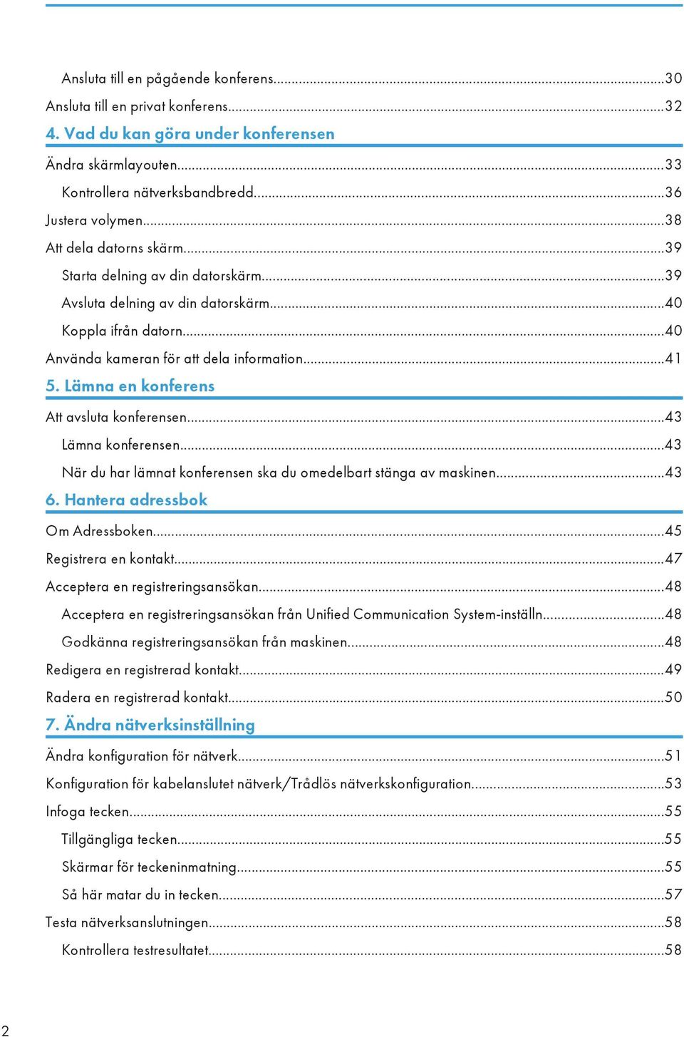 Lämna en konferens Att avsluta konferensen...43 Lämna konferensen...43 När du har lämnat konferensen ska du omedelbart stänga av maskinen...43 6. Hantera adressbok Om Adressboken.