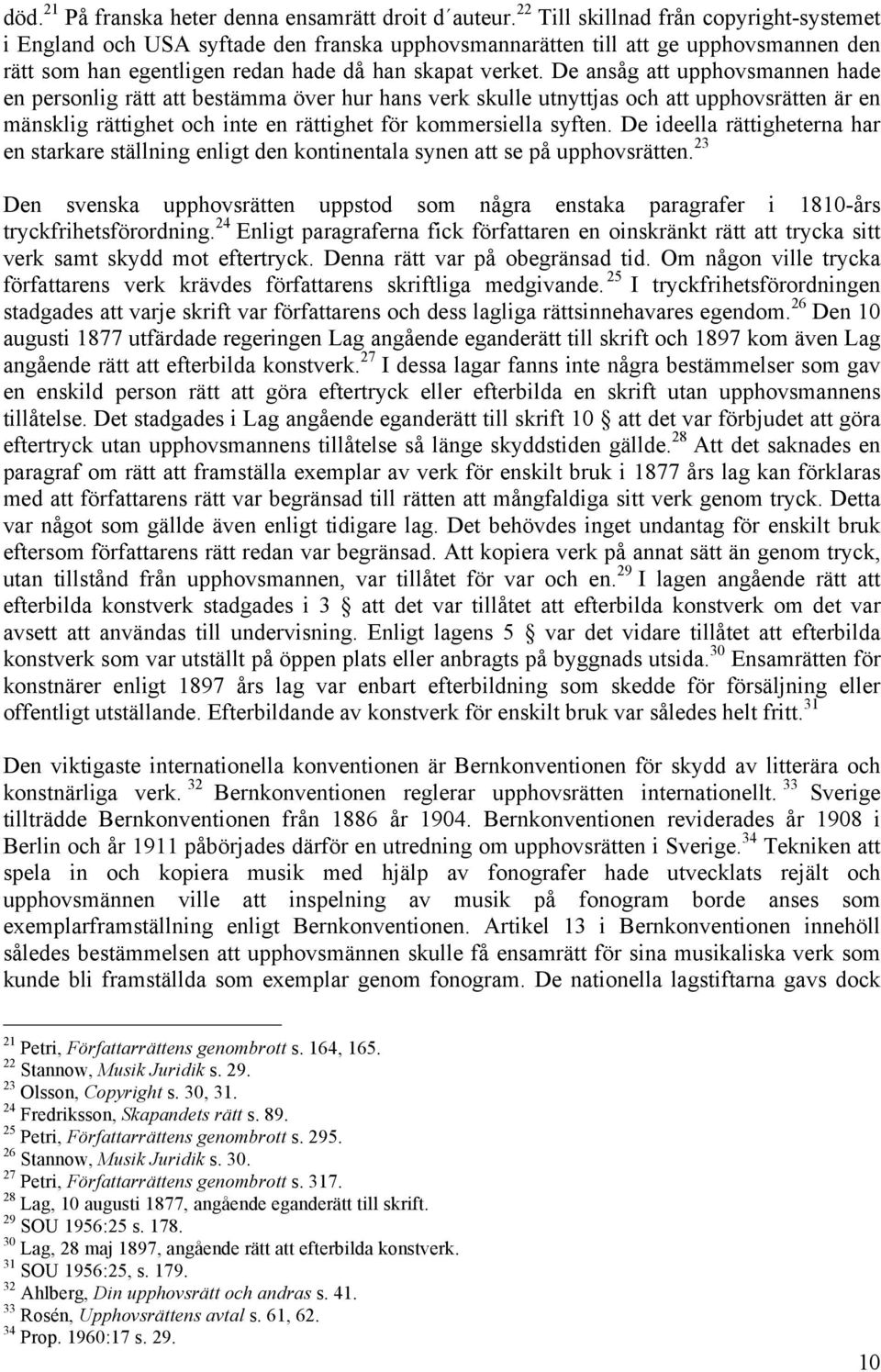 De ansåg att upphovsmannen hade en personlig rätt att bestämma över hur hans verk skulle utnyttjas och att upphovsrätten är en mänsklig rättighet och inte en rättighet för kommersiella syften.