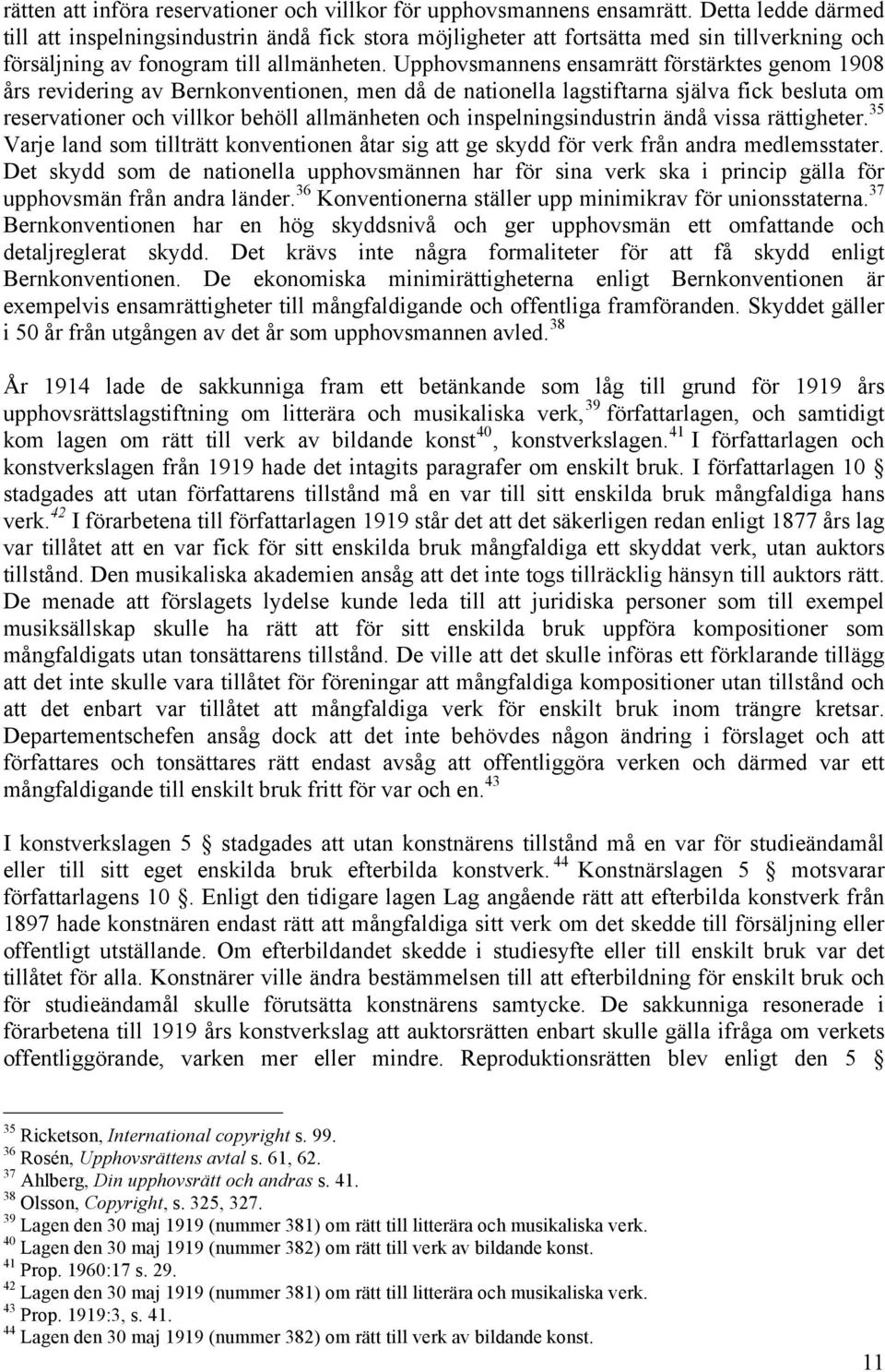 Upphovsmannens ensamrätt förstärktes genom 1908 års revidering av Bernkonventionen, men då de nationella lagstiftarna själva fick besluta om reservationer och villkor behöll allmänheten och