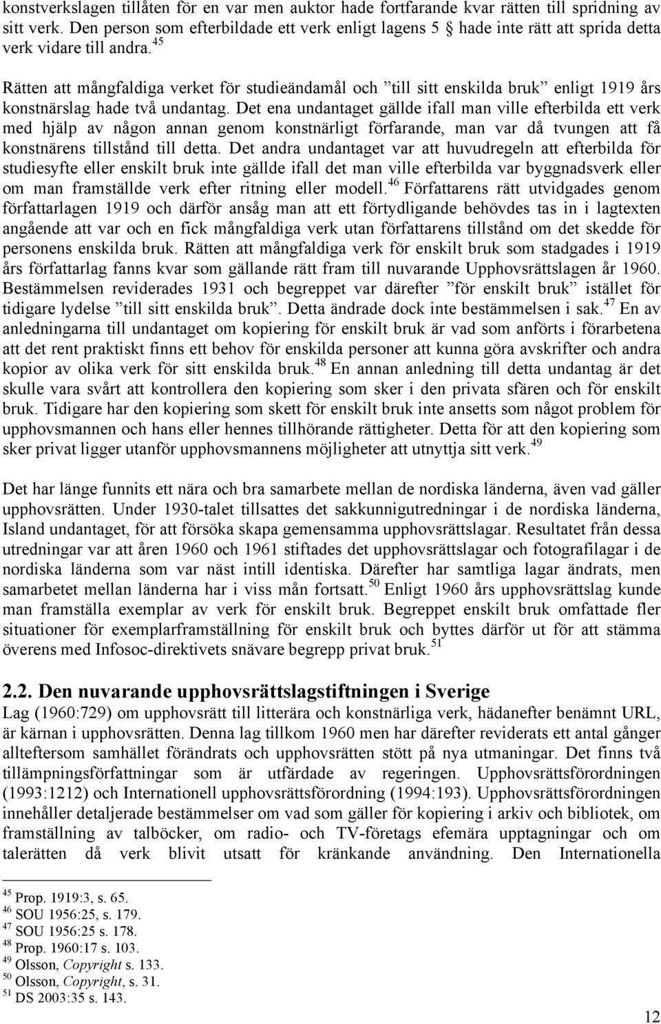 45 Rätten att mångfaldiga verket för studieändamål och till sitt enskilda bruk enligt 1919 års konstnärslag hade två undantag.