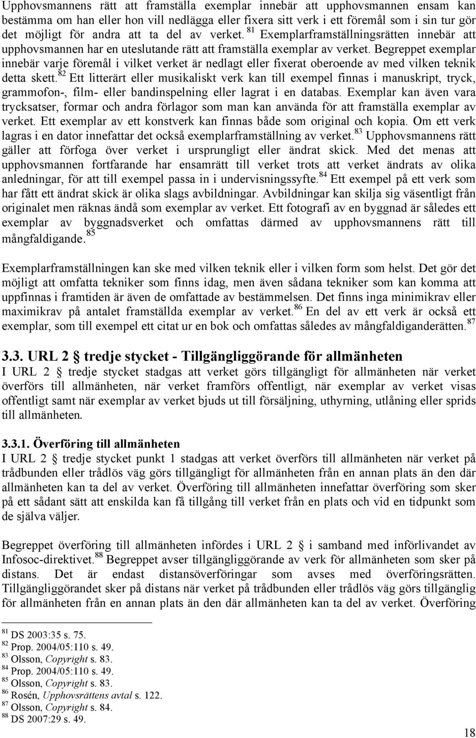 Begreppet exemplar innebär varje föremål i vilket verket är nedlagt eller fixerat oberoende av med vilken teknik detta skett.